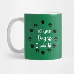 TELL YOUR DOG I SAID HI Mug